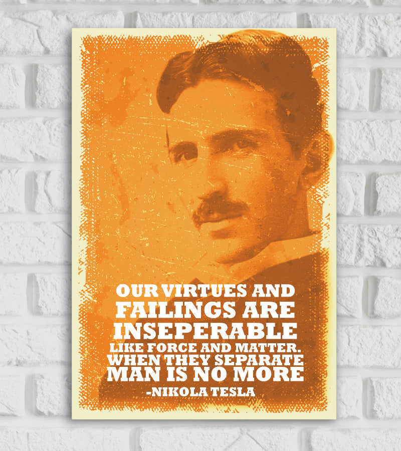 Vintage-style poster Frame of Nikola Tesla with an orange-toned, distressed texture background. The poster features a faded portrait of Tesla and a bold white quote that reads:
“OUR VIRTUES AND FAILINGS ARE INSEPARABLE LIKE FORCE AND MATTER. WHEN THEY SEPARATE MAN IS NO MORE”
—NIKOLA TESLA