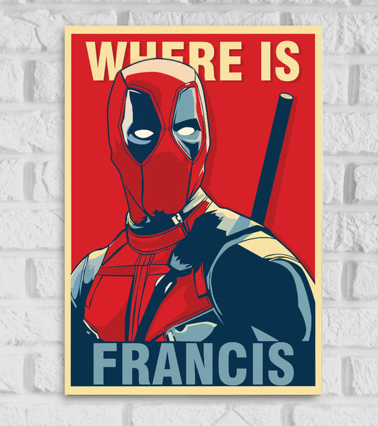 Stylized poster from film "Deadpool" featuring a bold graphic design inspired by political campaign posters The illustration shows Deadpool in his red and black suit looking over his shoulder with his white eye lenses glowing The background is a vibrant red with a yellow border At the top large cream-colored text reads “WHERE IS” and at the bottom bold blue text says “FRANCIS” referencing a recurring joke and plot point from the movie American superhero film based on the Marvel Comics character  Ryan