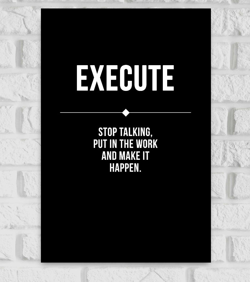 Minimalist motivational poster with a solid black background and white text. The top part features the word "EXECUTE" in bold capital letters. Below a thin white line with a diamond shape in the center, the quote reads:
"STOP TALKING, PUT IN THE WORK AND MAKE IT HAPPEN