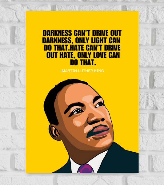 Poster of Martin Luther King Jr. illustrated in a bold, vector-art style. He is shown gazing upward with a thoughtful expression, wearing a dark suit, white shirt, and purple tie. The background is bright yellow, and above his head is a powerful quote in bold black text: "DARKNESS CAN’T DRIVE OUT DARKNESS, ONLY LIGHT CAN DO THAT. HATE CAN’T DRIVE OUT HATE, ONLY LOVE CAN DO THAT." — Martin Luther King. The design conveys a message of peace hope, and nonviolence American minister and activist
Baptist minister