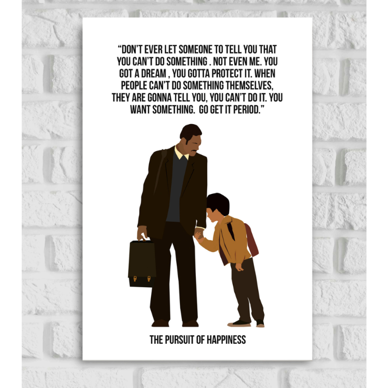 Poster of the movie 'The Pursuit of Happyness' featuring a minimalist illustration of a man in a suit holding a briefcase, looking down at a young boy who is holding his hand. Above them is an inspirational quote from the film in bold black text: 'Don’t ever let someone tell you that you can’t do something. Not even me. You got a dream, you gotta protect it... You want something. Go get it. Period.' At the bottom, the title 'The Pursuit of Happiness' is written in capital letters.